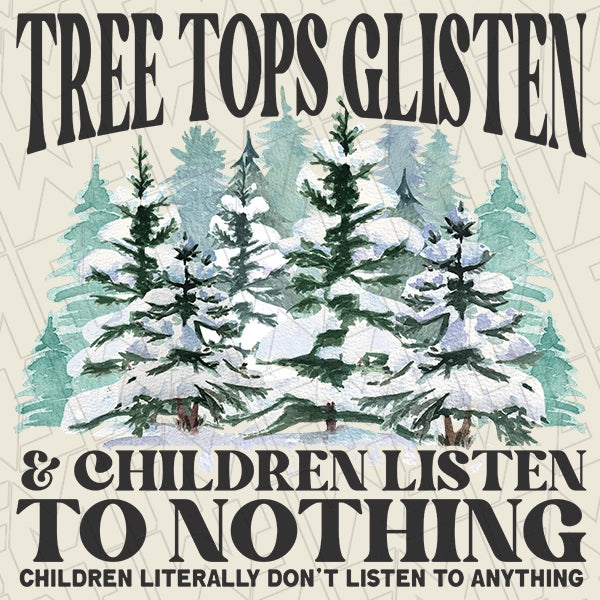 Treetops Glisten & Children Listen to Nothing Funny Christmas DTF Transfer applied to a shirt