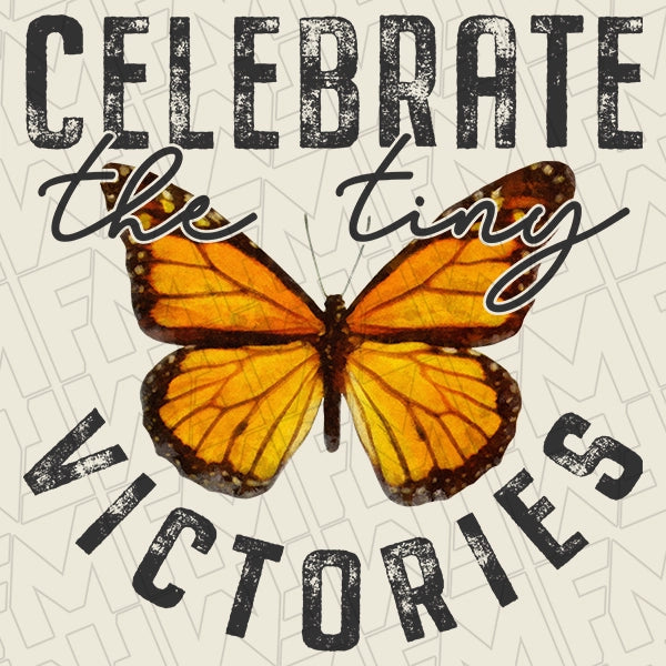 Celebrate the Tiny Victories Butterly DTF Transfer applied to a shirt